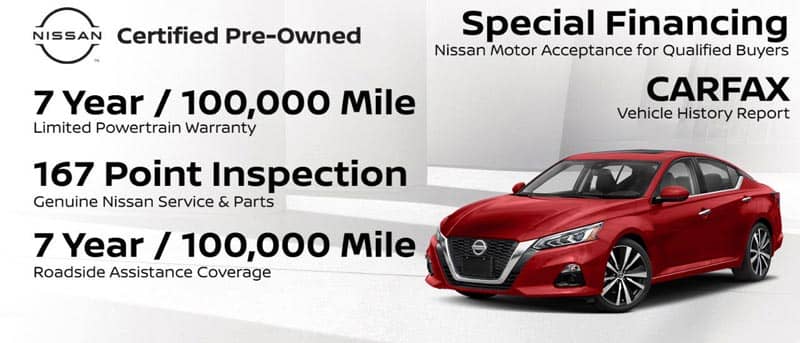 Nissan Certified Pre-Owned - Special Financing Nissan Motor Acceptance for Qualified Buyers - 7 Year / 100,000 Mile Limited Powertrain Warranty - CARFAX Vehicle History Report - 167 Point Inspection Genuine Nissan Service & Parts - 7 Year / 100,000 Mile Roadside Assistance Coverage