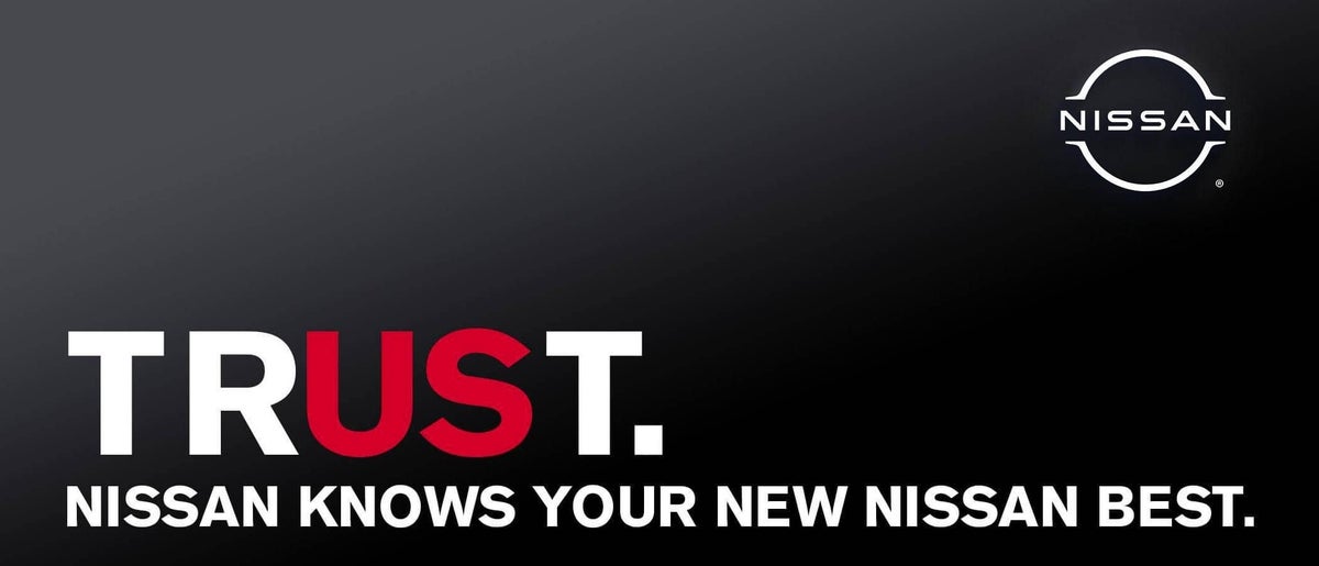 TRUST. - Nissan KNOWS YOUR NEW Nissan BEST.